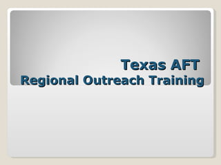 Texas AFT  Regional Outreach Training 