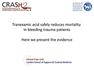 Tranexamic acid safely reduces mortality
      in bleeding trauma patients

     Here we present the evidence
 