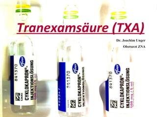 Tranexamsäure (TXA)
Dr. Joachim Unger
Oberarzt ZNA
 