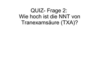 QUIZ- Frage 2:
Wie hoch ist die NNT von
Tranexamsäure (TXA)?
 