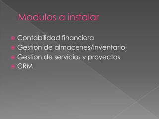  Contabilidad financiera
 Gestion de almacenes/inventario
 Gestion de servicios y proyectos
 CRM
 