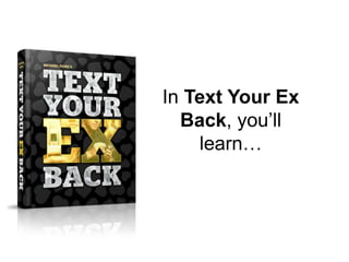 In Text Your Ex
Back, you’ll
learn…
 