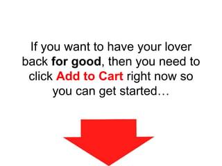 If you want to have your lover
back for good, then you need to
click Add to Cart right now so
you can get started…
 