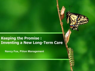 Keeping the Promise :  Inventing a New Long-Term Care Nancy Fox, Pi ñon Management 