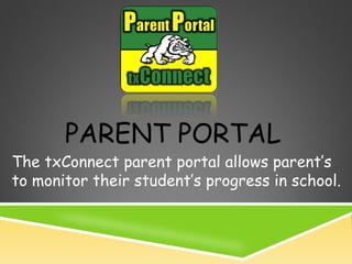 PARENT PORTAL

The txConnect parent portal allows parent’s
to monitor their student’s progress in school.

 
