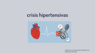 crisis hipertensivas
Urgencias y emergencias hipertensivas:
tratamiento-Elsevier
 