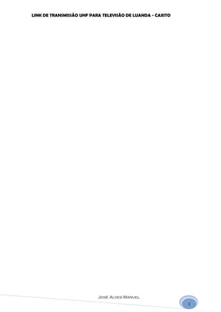 LINK DE TRANSMISSÃO UHF PARA TELEVISÃO DE LUANDA - CAXITO




                           José Alves Manuel
                                                            1
 