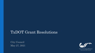 City Council
May 27, 2021
TxDOT Grant Resolutions
 