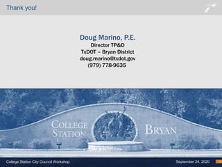 College Station City Council Workshop September 24, 2020
Thank you!
4
Doug Marino, P.E.
Director TP&D
TxDOT – Bryan District
doug.marino@txdot.gov
(979) 778-9635
 
