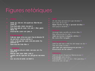Antítesi:  Amb- la- cla-ror- d'a-quei-xa- llàn-tia en-cesa 10 Con-tem-plo- mon- no-res; 6 Con-tem-plo el- mar- i el- cel,- i –llur- gran-desa, 10 m'ai-xa-fa- com –un- pes. 6   Encadenament: i-de-es- que- m'a-cur-cen- l'ex-is-tència 10 du-ent-se'n- ma es-cal-for, 6 com- ru-fa-ga-da- que- s'en-dú amb- l'e-ssència 10 l'em-mus-te-ï-da -flor. 6    Metàfora: Per- què es-criu-re –més- ver-sos- en- l'a-rena? 10 Plat-ja- del- mar- dels- cels, 6 ¿quan –se-rà -que en- ta- pà-gi-na –se-rena 10 Los- es-criu-ré amb- es-tels? 6         Epítet Al- cim- d'un- pro-mon-to-ri- que- do-mina  10 Les- o-nes- de- la- mar,  6 Quan- l'as-tre- rei –cap- a –po-nent- de-clina   10 me'n- pu-jo a- me-di-tar.  6   Hipèrvole: Ai-xe-quí- tants- cas-tells- en- ei-xes- ribes  10 Que- m'ha a-te-rrat- lo- vent,  6 Amb- ses- to-rres- i- cú-pu-les –al-tives  10 De- vo-ri, -d'or- i ar-gent:  6   Interrogació retòrica: Amb- les- del- mar- o amb- les- del- temps- un- dia  10 Tinc- de- ro-dar- al- fons;  6 ¿per- què,- per- què,en-ga-nyo-sa- po-e-sia,  10 m'en-se-nyes- de- fer- mons?  6   Polisíndeton: Amb- la- cla-ror- d'a-quei-xa- llàn-tia en-cesa  10 Con-tem-plo-  mon- no-res;  6 Con-tem-plo  el- mar- i el- cel,- i –llur- gran-desa,  10 m'ai-xa-fa- com –un- pes.  6 