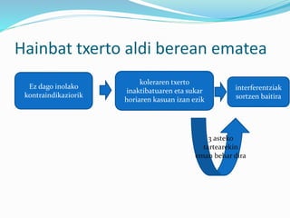 Hainbat txerto aldi berean ematea
Ez dago inolako
kontraindikaziorik
koleraren txerto
inaktibatuaren eta sukar
horiaren kasuan izan ezik
interferentziak
sortzen baitira
3 asteko
tartearekin
eman behar dira
 