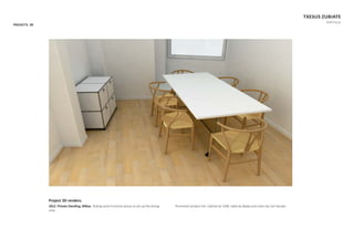 PROJECTS. 3D
TXESUS ZUBIATE
PORTFOLIO
Project 3D renders.
2012. Private Dwelling, Bilbao. TesƟng some furniture pieces to set up the dining
area.
Prominent product list: Cabinet by USM, table by Akaba and chairs by Carl Hansen.
 