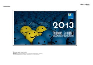 Christmas cards. Email version
2013 card. Inspired by an image found in the internet, a bit of happiness among the
dramaƟcal situaƟon in Basque Country and Spain because of the hard crisis.
GRAPHIC DESIGN
TXESUS ZUBIATE
PORTFOLIO
 