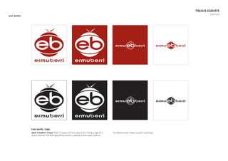 LAST WORKS
TXESUS ZUBIATE
PORTFOLIO
Last works. Logo.
2014. ErmuBerri. Ermua. Now in process and very close of the ending, a logo for a
local tv channel. The ﬁnal logo will be used for a website and for paper stuﬀ too.
This Web has been drawn up with: Corel Draw.
 