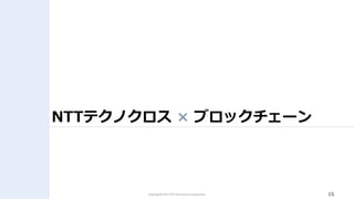 15Copyright© 2017 NTT TechnoCross Corporation
NTTテクノクロス × ブロックチェーン
 