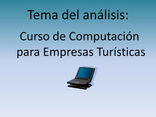 Tema del análisis: Curso de Computación para Empresas Turísticas