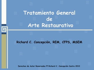Tratamiento General de Arte Restaurativo Richard C. Concepción, REM, CFPS, MSEM 