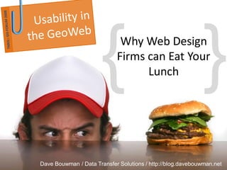 Why Web Design
                            Firms can Eat Your
                                  Lunch




Dave Bouwman / Data Transfer Solutions / http://blog.davebouwman.net
 