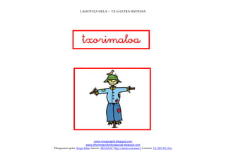 LAGUNTZA GELA – TX tx LETRA HIZTEGIA
www.margarigela.blogspot.com
www.lehenengoziklokolagunak.blogspot.com
Piktogramen egilea: Sergio Palao Jatorria: ARASAAC (http://catedu.es/arasaac/) Lizentzia: CC (BY-NC-SA)



 