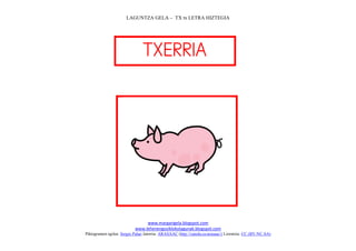 LAGUNTZA GELA – TX tx LETRA HIZTEGIA
www.margarigela.blogspot.com
www.lehenengoziklokolagunak.blogspot.com
Piktogramen egilea: Sergio Palao Jatorria: ARASAAC (http://catedu.es/arasaac/) Lizentzia: CC (BY-NC-SA)



 