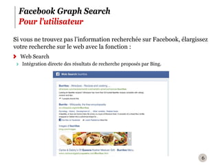 Facebook Graph Search
 Pour l’utilisateur
‪Si vous ne trouvez pas l’information recherchée sur Facebook, élargissez
 votre recherche sur le web avec la fonction :
  Web Search
   Intégration directe des résultats de recherche proposés par Bing.




                                                                       6
 