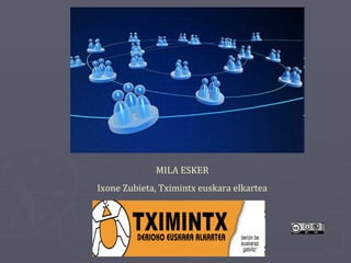 MILA ESKER
Ixone Zubieta, Tximintx euskara elkartea
 