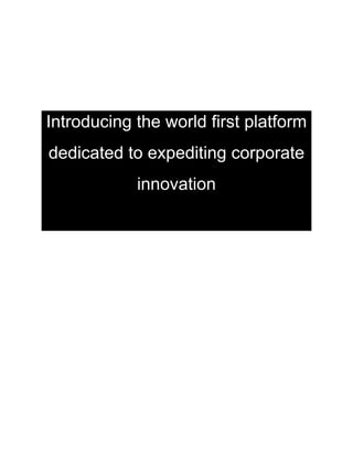 Introducing the world first platform
dedicated to expediting corporate
innovation
 