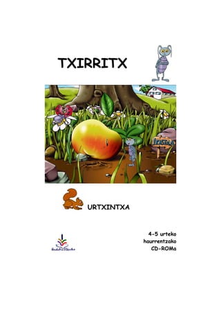 URTXINTXA
4-5 urteko
haurrentzako
CD-ROMa
TXIRRITX
 