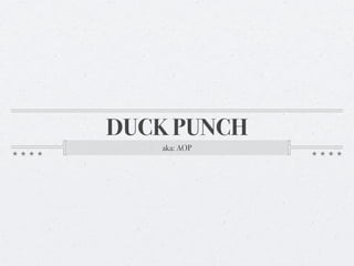 DUCK PUNCH
   aka: AOP
 