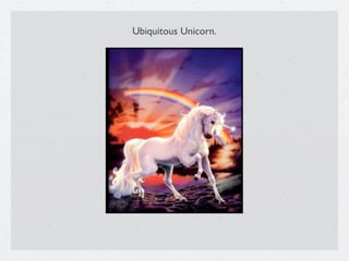 Ubiquitous Unicorn.
 