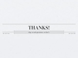THANKS!
clap. or ask questions. or don’t.
 
