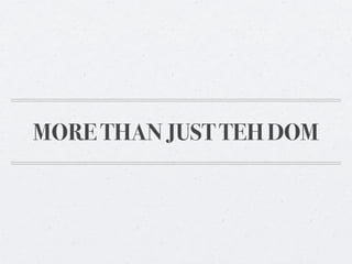 MORE THAN JUST TEH DOM
 