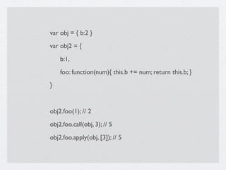 var obj = { b:2 }
var obj2 = {

   b:1,

   foo: function(num){ this.b += num; return this.b; }
}


obj2.foo(1); // 2
obj2...