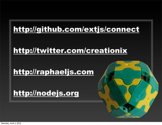 http://github.com/extjs/connect

             http://twitter.com/creationix

             http://raphaeljs.com

             http://nodejs.org


Saturday, June 5, 2010
 