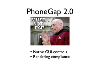 PhoneGap 2.0



• Native GUI controls
• Rendering compliance
 