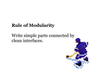 Rule of Modularity

Write simple parts connected by
clean interfaces.
 