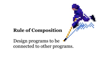 Rule of Composition

Design programs to be
connected to other programs.
 