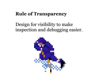 Rule of Transparency

Design for visibility to make
inspection and debugging easier.
 