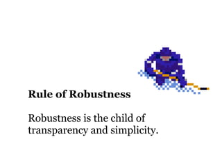 Rule of Robustness

Robustness is the child of
transparency and simplicity.
 