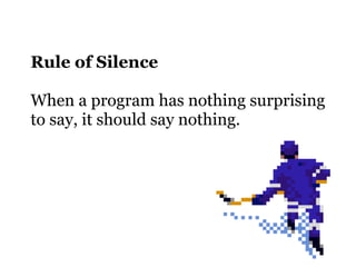 Rule of Silence

When a program has nothing surprising
to say, it should say nothing.
 