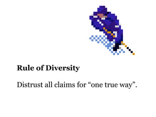 Rule of Diversity

Distrust all claims for “one true way”.
 