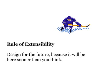 Rule of Extensibility

Design for the future, because it will be
here sooner than you think.
 