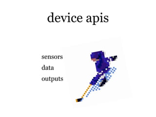 device apis

sensors
data
outputs
 