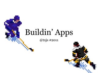 Buildin’ Apps
   @txjs #2011
 
