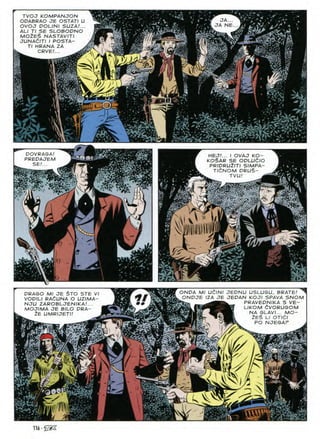 TVOJ KOMPANJON
ODABRAO JE OSTAT/ U
OVOJ POLINI SUZA!...
ALI Tl SE SLOBODNO
mo2E$ NASTAVITI
JUNAdlTI I POSTA-
TI HRANA ZA
JA.
CRVE
J
s
DOVRAGA!
PREDAJEM
SE/...
HEJ!... I OVAJ KO-
KOSAR SE ODLUdlO
PRIDRU2ITI SIMPA-
TldNOM DRU$-
TVU! d
:A
-
IS
^■v ;-vrwf
4s /Fv; W
^11
1H«
V —
, r_ /j
fc
DRASO Ml JE STO STE VI
VODILI RAliUNA O UZIMA-
NJU zarobljenika;..
MOJIMA JE BILO DRA-
ZE UMRIJETI/
?/
ONDA Ml UlilNI JEDNU USLUSU, BRATE/ ^
ONDJE IZA JE JEDAN KOJI SPAVA SNOM
PRAVEPNIKA S VE-
LIKOM iVORUSOM
NA ©LAVI... MO-
2E5 LI OTldl
PO NJESA?
. /
■/ ^1
116 • c
lS&
 