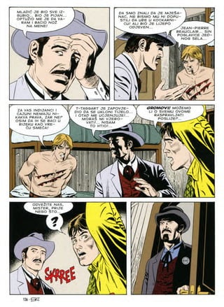 MLADIC JE BIO SVE IZ-
GUBIO... BIO JE PIJAN...
OPTUllO ME JE DA VA-
RAM I BACIO N02
NA MENE! ^
DA SMO ZNALI DA JE MJESA-
NAC, NE BISMO MU Nl DOPU-
STILI DA UDE U KOCKARNI-
CU! ALI BIO JE LIJEPO
ODJEVEN ' JEAN-PIERRE
BEAUCLAIR... SIN
POGLAVICE JED-
NOG SELA...
1
r
GROMOVU MOZEMO
LI O SVEMU OVOME
RASPRAVLJATI
POSLIJEF...
T-TAGGART JE ZAPOVJE-
DIO DA SE UKLONI TIJELO
I OTAD ME UCJENJUJE!...
MORAS Ml VJERO-
v VATU... NISAM
TO HTIO!... ^
ZA WAS INDIJANCI I
CAJUNI NEMAJU Nl-
KAKVA PRAVA. ZAR NEP
OS1M DA IH SE BACI U
RIJEKU KAO VRE-
dU SMEdA! r
a
< VXU:
f
^s'i
1'1U
VV
a
V A
r
>
ODVEZITE NAS,
MISTER, PRIJE
NEGO $TO...
/
<7
fW:
i
>
136
rJ
 