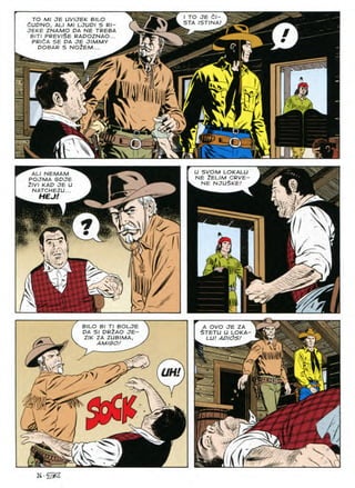 TO JE
TO Ml JE UVIJEK BILO
CUDNO, ALI Ml LJUDI S Rl-
JEKE ZNAMO DA NE TREBA
Bin previSe radoznao...
PRliA SE DA JE JIMMY
DOBAR S NOZEM...
STA ISTINA
/
5
%
$
-n t
c
SVOM LOKALU
= 2ELIM CRVE-
ALI NEMAM
POJMA GDJE
2JVJ KAD JE U
NATCHEZU...
HEJI t
NE
NJUSKE
NE

I
BILO Bl Tl BOLJE
DA SI DR2AO JE-
Z/K ZA ZUBIMA,
AM/GO/
ovo JE ZA
STETU LOKA
ADIOS
LU
>•
l^li
C/nf
v
V
m
m
a
*
21,-^S
 
