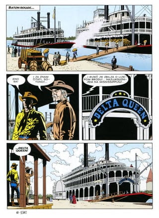 Baton rouge
-^Z
miin
[igmii
iiiiii
fr^
111111111
"Ti u IIIIII
llliilfl
lllllllllllllll'
Hill
iuiyTiiiii Hi""'"
...I RIJEC JE ZBILJA O LIJE-
POM BRODU.'... NAJLUKSUZNI-
. JEM NA MISSISSIPPIJU.'... .
I OA ZNAM
ENO ^ dlTATI, SO
GAI TONO/...
H
K m
7
£_»
DELTA
QUEEN!
SSpSHIw
mm
ii"
I
i
iii*!!
m
It
illllll SH.
r
J
ieOlHKII
■EBB
 