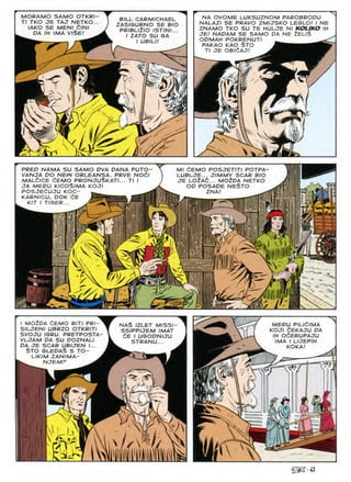 MORAMO SAMO OTKRI
Tl TKO JE TAJ NETKO.
IAKO SE MEN/ dlNI
NA OVOME LUKSUZNOM PAROBRODU
NALAZI SE PRAVO ZM/JSKO LEGLO! I NE
ZNAMO TKO SU TE HULJE Nl KOLIKO IH
JE! NADAM SE SAMO DA NE 2EL/$
ODMAH POKRENUTI _
PAKAO KAO STO
Tl JE OBldAJ!
BILL CARM/CHAEL
ZASISURNO SE B/O
PR/BL/Z/O ISTINI...
I ZATO SU GA
I UBILI!
VISE
DA /MA
sf
r
s
£
i
/,
ife:
Ml CEMO POSJETITI POTPA
LUBLJE... JIMMY SCAR BIO
JE LOiAi... MOiDA NETKO
OD POSADE NESTO
ZNA' ^
PRED NAMA SU SAMO DVA DANA PUTO-
VANJA DO NEW ORLEANSA. PRVE N06l
MALdlCE dEMO PRONJUSKATI... Tl I
JA MEDU KICOSlMA KOJI
POSJEdUJU KOC- ^ _«rt1III
KARNICU, DOK tE =B 0;
KIT T SER
J
m
y.
•v ^ - Os
/Z
I MOZDA CEMO B/T/ PR/-
SILJENI UBRZO OTKRITI
SVOJU IGRU. PRETPOSTA-
VLJAM PA SU DOZNAL/
DA JE SCAR UB/JEN /...
§TO GLEDA§ S TO-
LIKIM ZAN/MA- ^
^ NJEMP
NAS IZLET MISSI
SS/PP/JEM /MAT
C^E I UGOPNIJU
STRANU...
xl
ulN
- r/K-
Wi W
MEDU PILli/MA
KOJI 6EKAJU OA
IH OdERUPAJU
IMA I LIJEPIH
KOKA!
■n
Al» A
f

 