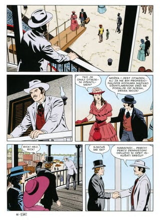 f
St.
z
W.M
e
K=
^ TKOJE
ONAJ OTMJE- MOZDA I JEST OTMJEN...
ALI JA NE BIH PROFES/O-
NALNOG KOCKARA NAZIVAO
D2ENTLMENOM/ DR2/ SE
v PODALJE OD NJEGA, y
 ORAGA MOJA/ ^
N/ DZENTL-
MENP
f
V
X
RICK! HEJ
^ RICK!
SJECAS NARAVNO!... PERCY!
PERCY DENNISTON!
ODLUdlO SI OPET IS-
KUSATI SREdUF
SEP
ME
m
RE
5®
r/
f J
I
 